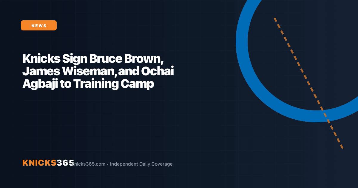 Branded graphic for New York Knicks signing Bruce Brown, James Wiseman, and Ochai Agbaji to training camp contracts
